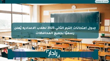 جدول امتحانات الترم الثاني 2025 لطلاب الإعدادية يُعلن رسميًا بجميع المحافظات